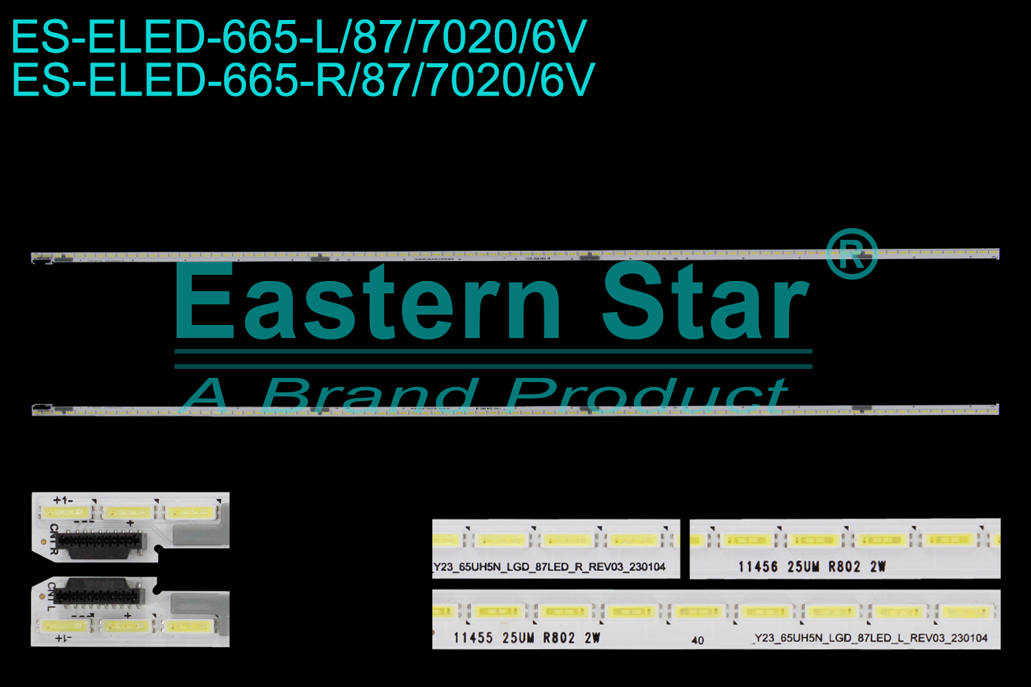 ES-ELED-665 ELED/EDGE TV backlight use for 65'' Lg L: 11455 Y23_65UH5N_LGD_87LED_L_REV03_230104 25UM R802 2W STL650AW4-L PP0324 A1   R: 11456 Y23_65UH5N_LGD_87LED_R REV03_230104 25UM R802 2W STL650AW4-R P90424 A1 LED STRIPS(/)